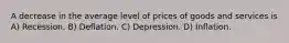 A decrease in the average level of prices of goods and services is A) Recession. B) Deflation. C) Depression. D) Inflation.