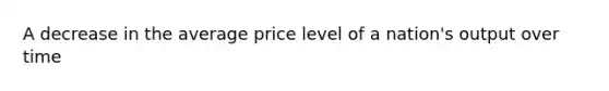 A decrease in the average price level of a nation's output over time