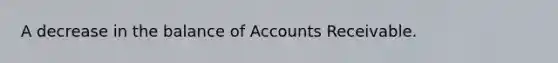 A decrease in the balance of Accounts Receivable.