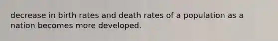 decrease in birth rates and death rates of a population as a nation becomes more developed.