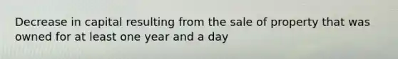 Decrease in capital resulting from the sale of property that was owned for at least one year and a day