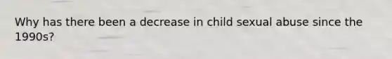 Why has there been a decrease in child sexual abuse since the 1990s?