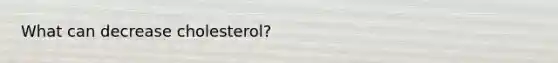 What can decrease cholesterol?