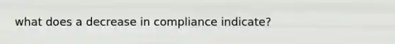 what does a decrease in compliance indicate?