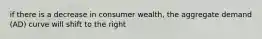 if there is a decrease in consumer wealth, the aggregate demand (AD) curve will shift to the right