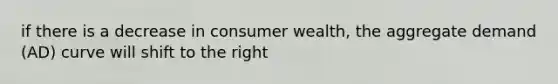 if there is a decrease in consumer wealth, the aggregate demand (AD) curve will shift to the right