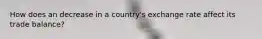 How does an decrease in a​ country's exchange rate affect its trade​ balance?