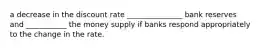 a decrease in the discount rate _______________ bank reserves and ___________ the money supply if banks respond appropriately to the change in the rate.