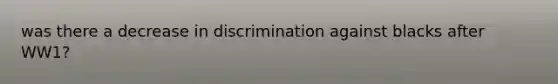 was there a decrease in discrimination against blacks after WW1?