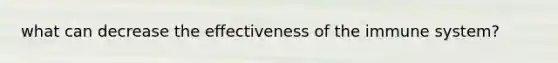 what can decrease the effectiveness of the immune system?