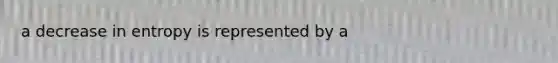 a decrease in entropy is represented by a