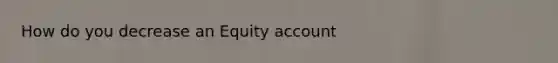 How do you decrease an Equity account