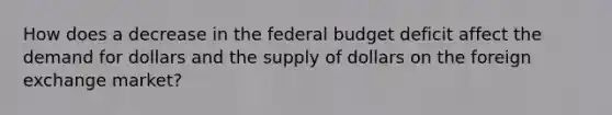 How does a decrease in the federal budget deficit affect the demand for dollars and the supply of dollars on the foreign exchange market?