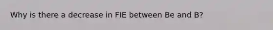 Why is there a decrease in FIE between Be and B?