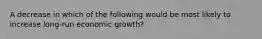 A decrease in which of the following would be most likely to increase long-run economic growth?