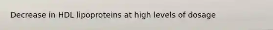 Decrease in HDL lipoproteins at high levels of dosage