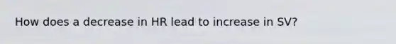 How does a decrease in HR lead to increase in SV?