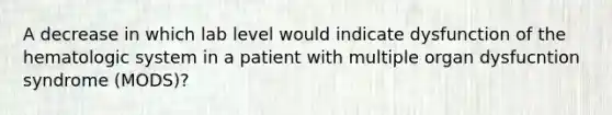 A decrease in which lab level would indicate dysfunction of the hematologic system in a patient with multiple organ dysfucntion syndrome (MODS)?