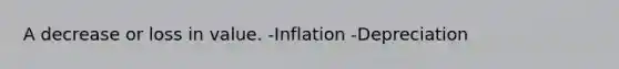 A decrease or loss in value. -Inflation -Depreciation