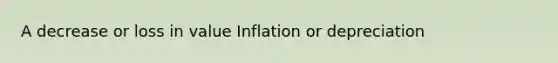 A decrease or loss in value Inflation or depreciation