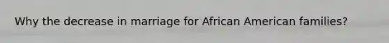 Why the decrease in marriage for African American families?