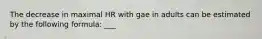 The decrease in maximal HR with gae in adults can be estimated by the following formula: ___