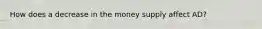 How does a decrease in the money supply affect AD?