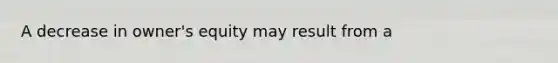 A decrease in owner's equity may result from a