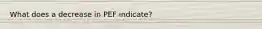 What does a decrease in PEF indicate?