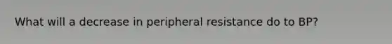 What will a decrease in peripheral resistance do to BP?