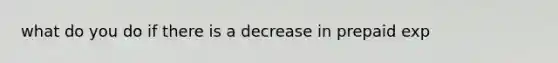 what do you do if there is a decrease in prepaid exp