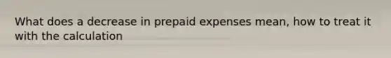 What does a decrease in prepaid expenses mean, how to treat it with the calculation