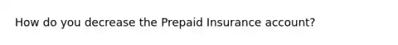 How do you decrease the Prepaid Insurance account?