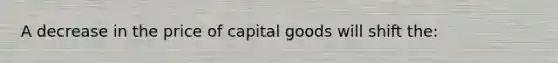 A decrease in the price of capital goods will shift the: