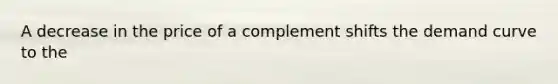 A decrease in the price of a complement shifts the demand curve to the
