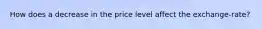 How does a decrease in the price level affect the exchange-rate?