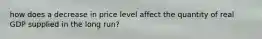 how does a decrease in price level affect the quantity of real GDP supplied in the long run?