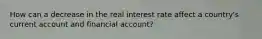 How can a decrease in the real interest rate affect a​ country's current account and financial​ account?