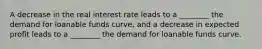 A decrease in the real interest rate leads to a ________ the demand for loanable funds curve, and a decrease in expected profit leads to a ________ the demand for loanable funds curve.