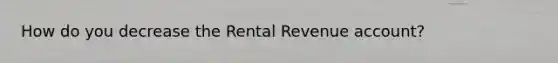 How do you decrease the Rental Revenue account?