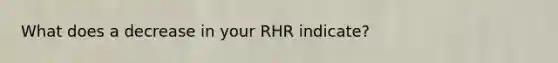 What does a decrease in your RHR indicate?