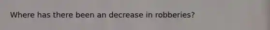 Where has there been an decrease in robberies?