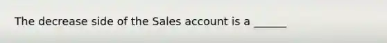 The decrease side of the Sales account is a ______