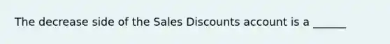 The decrease side of the Sales Discounts account is a ______