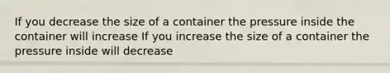 If you decrease the size of a container the pressure inside the container will increase If you increase the size of a container the pressure inside will decrease