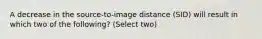 A decrease in the source-to-image distance (SID) will result in which two of the following? (Select two)