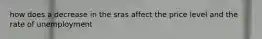 how does a decrease in the sras affect the price level and the rate of unemployment