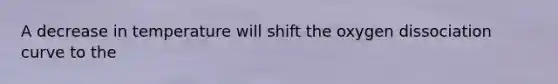 A decrease in temperature will shift the oxygen dissociation curve to the