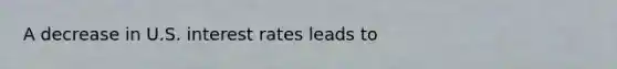 A decrease in U.S. interest rates leads to