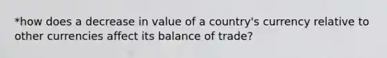 *how does a decrease in value of a country's currency relative to other currencies affect its balance of trade?